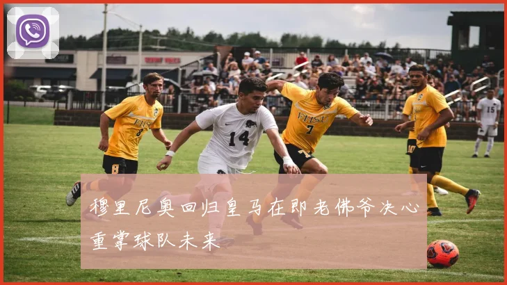 穆里尼奥回归皇马在即老佛爷决心重掌球队未来