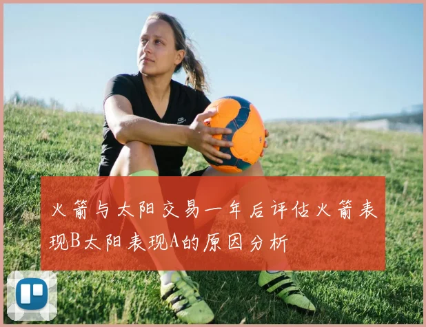 火箭与太阳交易一年后评估火箭表现B太阳表现A的原因分析